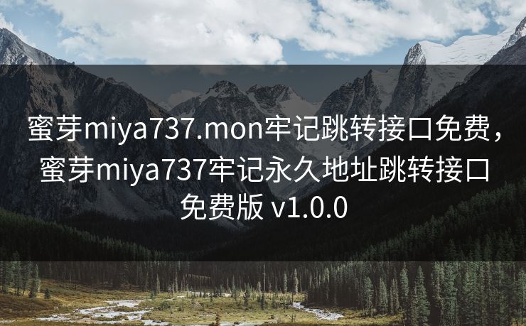 蜜芽miya737.mon牢记跳转接口免费,蜜芽miya737牢记永久地址跳转接口免费版 v1.0.0 蜜芽miya737.mon牢记跳转接口免费,蜜芽miya737牢记永久地址跳转接口免费版 v1.0.0