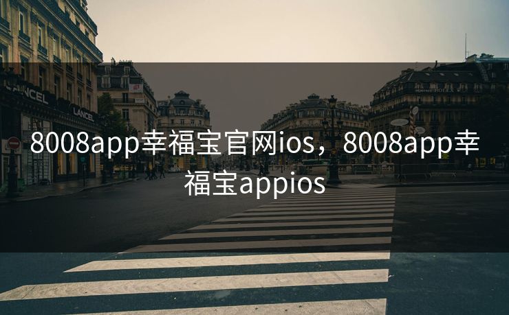 8008app幸福宝官网ios，8008app幸福宝appios
